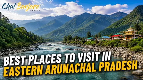 Best Places to Visit in Eastern Arunachal Pradesh