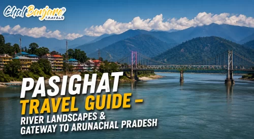Pasighat Travel Guide – River Landscapes & Gateway to Arunachal Pradesh