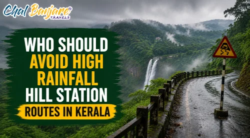 Who Should Avoid High Rainfall Hill Station Routes in Kerala