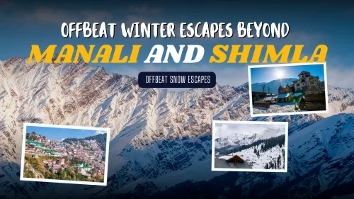 Offbeat Winter Escapes Beyond Manali and Shimla – Offbeat Snow Escapes